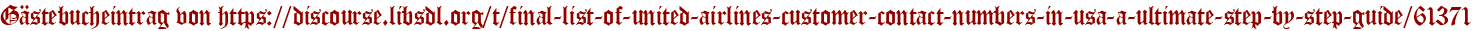 Gästebucheintrag von https://discourse.libsdl.org/t/final-list-of-united-airlines-customer-contact-numbers-in-usa-a-ultimate-step-by-step-guide/61371