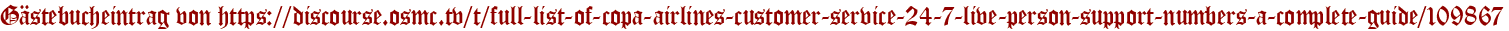 Gästebucheintrag von https://discourse.osmc.tv/t/full-list-of-copa-airlines-customer-service-24-7-live-person-support-numbers-a-complete-guide/109867