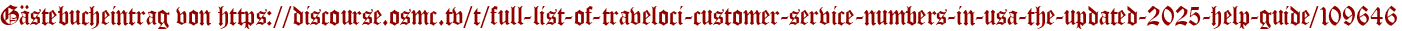 Gästebucheintrag von https://discourse.osmc.tv/t/full-list-of-traveloci-customer-service-numbers-in-usa-the-updated-2025-help-guide/109646