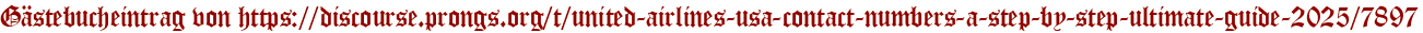 Gästebucheintrag von https://discourse.prongs.org/t/united-airlines-usa-contact-numbers-a-step-by-step-ultimate-guide-2025/7897