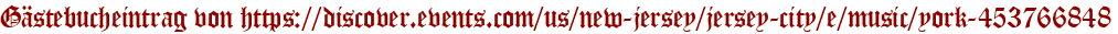 Gästebucheintrag von https://discover.events.com/us/new-jersey/jersey-city/e/music/york-453766848