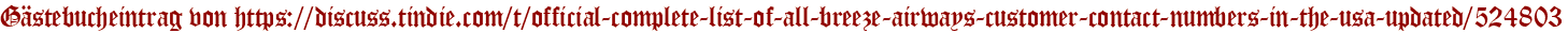 Gästebucheintrag von https://discuss.tindie.com/t/official-complete-list-of-all-breeze-airways-customer-contact-numbers-in-the-usa-updated/524803