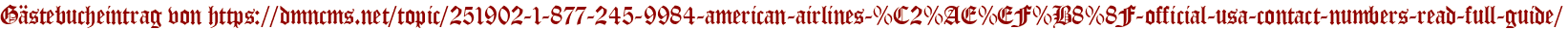 Gästebucheintrag von https://dmncms.net/topic/251902-1-877-245-9984-american-airlines-%C2%AE%EF%B8%8F-official-usa-contact-numbers-read-full-guide/