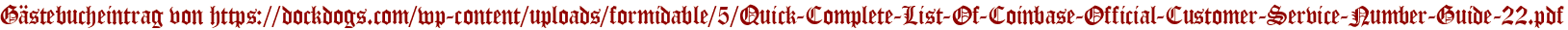 Gästebucheintrag von https://dockdogs.com/wp-content/uploads/formidable/5/Quick-Complete-List-Of-Coinbase-Official-Customer-Service-Number-Guide-22.pdf