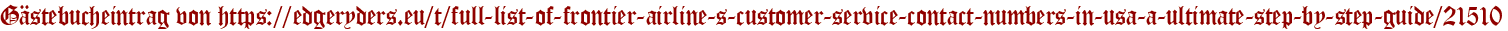 Gästebucheintrag von https://edgeryders.eu/t/full-list-of-frontier-airline-s-customer-service-contact-numbers-in-usa-a-ultimate-step-by-step-guide/21510