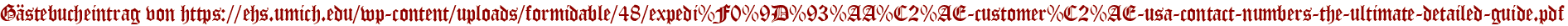 Gästebucheintrag von https://ehs.umich.edu/wp-content/uploads/formidable/48/expedi%F0%9D%93%AA%C2%AE-customer%C2%AE-usa-contact-numbers-the-ultimate-detailed-guide.pdf