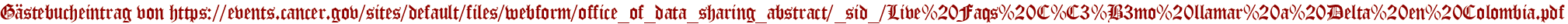 Gästebucheintrag von https://events.cancer.gov/sites/default/files/webform/office_of_data_sharing_abstract/_sid_/Live%20Faqs%20C%C3%B3mo%20llamar%20a%20Delta%20en%20Colombia.pdf