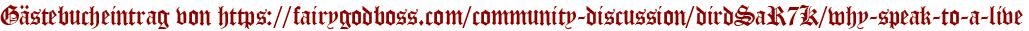 Gästebucheintrag von https://fairygodboss.com/community-discussion/dirdSaR7K/why-speak-to-a-live