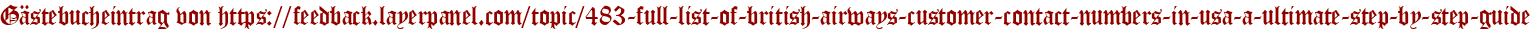 Gästebucheintrag von https://feedback.layerpanel.com/topic/483-full-list-of-british-airways-customer-contact-numbers-in-usa-a-ultimate-step-by-step-guide