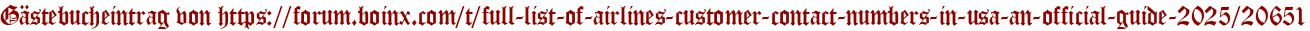 Gästebucheintrag von https://forum.boinx.com/t/full-list-of-airlines-customer-contact-numbers-in-usa-an-official-guide-2025/20651