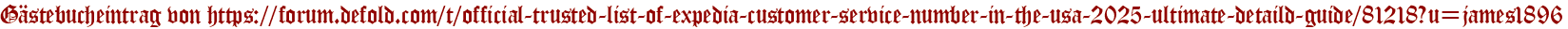 Gästebucheintrag von https://forum.defold.com/t/official-trusted-list-of-expedia-customer-service-number-in-the-usa-2025-ultimate-detaild-guide/81218?u=james1896
