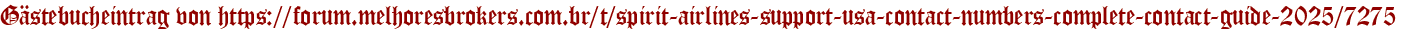 Gästebucheintrag von https://forum.melhoresbrokers.com.br/t/spirit-airlines-support-usa-contact-numbers-complete-contact-guide-2025/7275