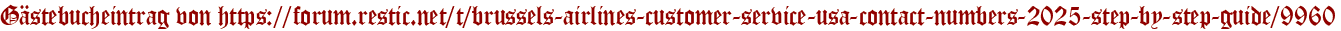 Gästebucheintrag von https://forum.restic.net/t/brussels-airlines-customer-service-usa-contact-numbers-2025-step-by-step-guide/9960