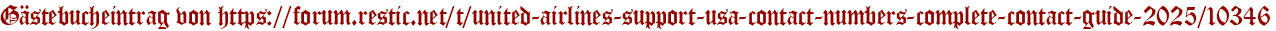 Gästebucheintrag von https://forum.restic.net/t/united-airlines-support-usa-contact-numbers-complete-contact-guide-2025/10346