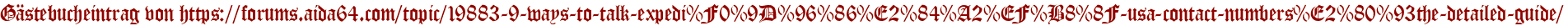 Gästebucheintrag von https://forums.aida64.com/topic/19883-9-ways-to-talk-expedi%F0%9D%96%86%E2%84%A2%EF%B8%8F-usa-contact-numbers%E2%80%93the-detailed-guide/