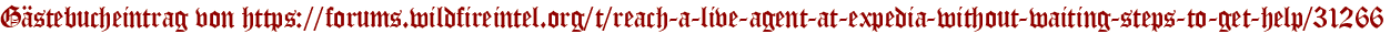 Gästebucheintrag von https://forums.wildfireintel.org/t/reach-a-live-agent-at-expedia-without-waiting-steps-to-get-help/31266