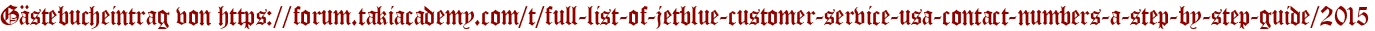 Gästebucheintrag von https://forum.takiacademy.com/t/full-list-of-jetblue-customer-service-usa-contact-numbers-a-step-by-step-guide/2015