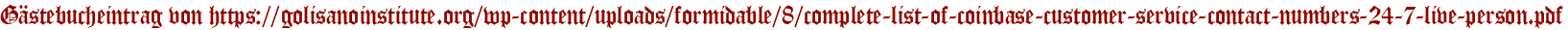 Gästebucheintrag von https://golisanoinstitute.org/wp-content/uploads/formidable/8/complete-list-of-coinbase-customer-service-contact-numbers-24-7-live-person.pdf