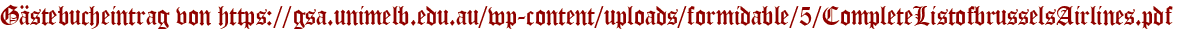 Gästebucheintrag von https://gsa.unimelb.edu.au/wp-content/uploads/formidable/5/CompleteListofbrusselsAirlines.pdf