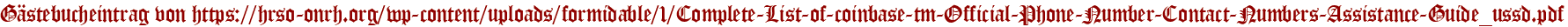 Gästebucheintrag von https://hrso-onrh.org/wp-content/uploads/formidable/1/Complete-List-of-coinbase-tm-Official-Phone-Number-Contact-Numbers-Assistance-Guide_ussd.pdf