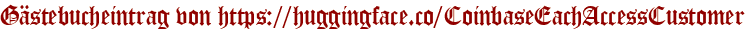 Gästebucheintrag von https://huggingface.co/CoinbaseEachAccessCustomer