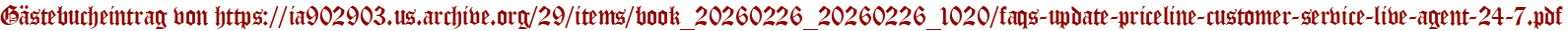 Gästebucheintrag von https://ia902903.us.archive.org/29/items/book_20260226_20260226_1020/faqs-update-priceline-customer-service-live-agent-24-7.pdf