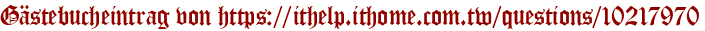 Gästebucheintrag von https://ithelp.ithome.com.tw/questions/10217970