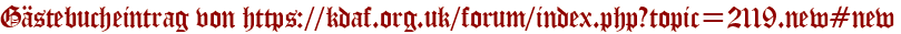Gästebucheintrag von https://kdaf.org.uk/forum/index.php?topic=2119.new#new