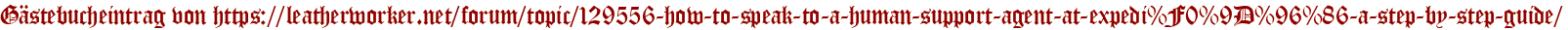 Gästebucheintrag von https://leatherworker.net/forum/topic/129556-how-to-speak-to-a-human-support-agent-at-expedi%F0%9D%96%86-a-step-by-step-guide/