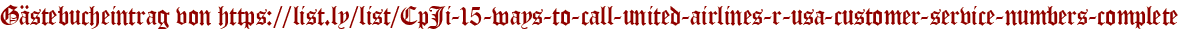 Gästebucheintrag von https://list.ly/list/CpJi-15-ways-to-call-united-airlines-r-usa-customer-service-numbers-complete