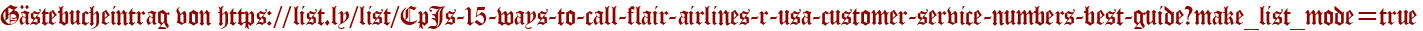 Gästebucheintrag von https://list.ly/list/CpJs-15-ways-to-call-flair-airlines-r-usa-customer-service-numbers-best-guide?make_list_mode=true