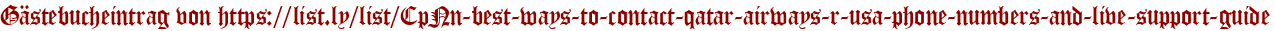 Gästebucheintrag von https://list.ly/list/CpNn-best-ways-to-contact-qatar-airways-r-usa-phone-numbers-and-live-support-guide