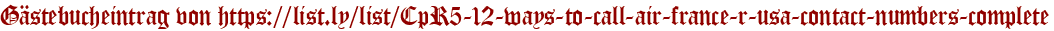 Gästebucheintrag von https://list.ly/list/CpR5-12-ways-to-call-air-france-r-usa-contact-numbers-complete