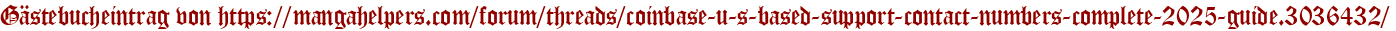 Gästebucheintrag von https://mangahelpers.com/forum/threads/coinbase-u-s-based-support-contact-numbers-complete-2025-guide.3036432/