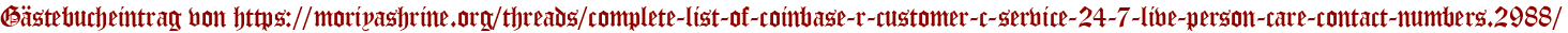Gästebucheintrag von https://moriyashrine.org/threads/complete-list-of-coinbase-r-customer-c-service-24-7-live-person-care-contact-numbers.2988/