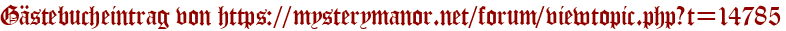 Gästebucheintrag von https://mysterymanor.net/forum/viewtopic.php?t=14785