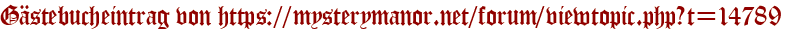Gästebucheintrag von https://mysterymanor.net/forum/viewtopic.php?t=14789