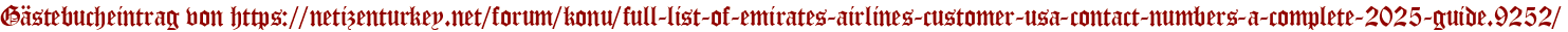 Gästebucheintrag von https://netizenturkey.net/forum/konu/full-list-of-emirates-airlines-customer-usa-contact-numbers-a-complete-2025-guide.9252/