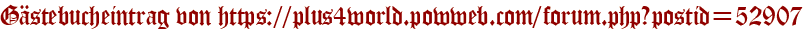 Gästebucheintrag von https://plus4world.powweb.com/forum.php?postid=52907