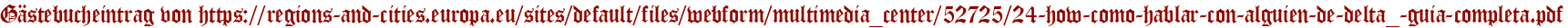 Gästebucheintrag von https://regions-and-cities.europa.eu/sites/default/files/webform/multimedia_center/52725/24-how-como-hablar-con-alguien-de-delta_-guia-completa.pdf