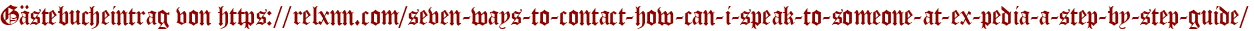 Gästebucheintrag von https://relxnn.com/seven-ways-to-contact-how-can-i-speak-to-someone-at-ex-pedia-a-step-by-step-guide/