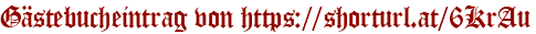 Gästebucheintrag von https://shorturl.at/6KrAu