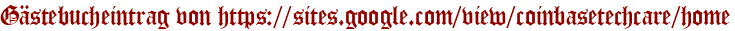 Gästebucheintrag von https://sites.google.com/view/coinbasetechcare/home
