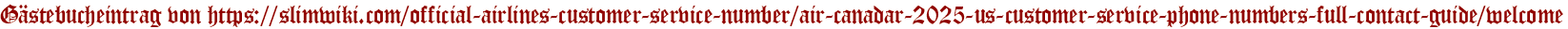 Gästebucheintrag von https://slimwiki.com/official-airlines-customer-service-number/air-canadar-2025-us-customer-service-phone-numbers-full-contact-guide/welcome