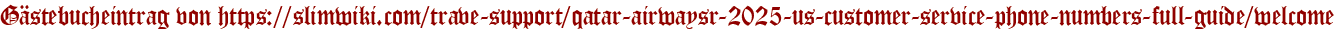Gästebucheintrag von https://slimwiki.com/trave-support/qatar-airwaysr-2025-us-customer-service-phone-numbers-full-guide/welcome