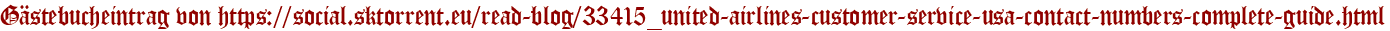 Gästebucheintrag von https://social.sktorrent.eu/read-blog/33415_united-airlines-customer-service-usa-contact-numbers-complete-guide.html