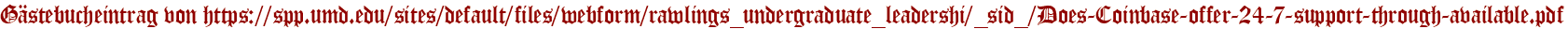 Gästebucheintrag von https://spp.umd.edu/sites/default/files/webform/rawlings_undergraduate_leadershi/_sid_/Does-Coinbase-offer-24-7-support-through-available.pdf