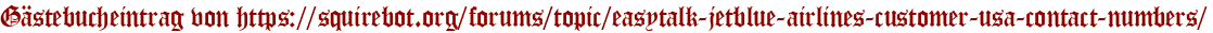 Gästebucheintrag von https://squirebot.org/forums/topic/easytalk-jetblue-airlines-customer-usa-contact-numbers/