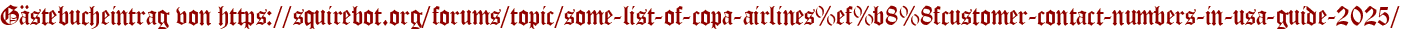 Gästebucheintrag von https://squirebot.org/forums/topic/some-list-of-copa-airlines%ef%b8%8fcustomer-contact-numbers-in-usa-guide-2025/