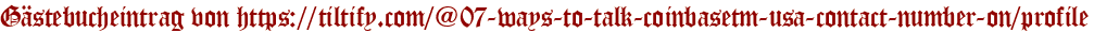 Gästebucheintrag von https://tiltify.com/@07-ways-to-talk-coinbasetm-usa-contact-number-on/profile